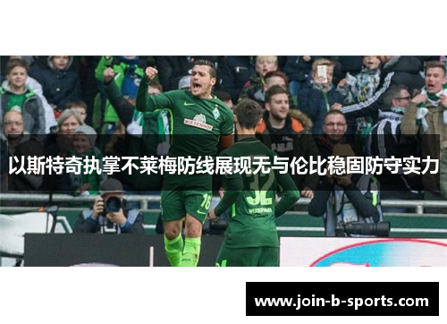 以斯特奇执掌不莱梅防线展现无与伦比稳固防守实力 以斯特奇执掌不莱梅防线展现无与伦比稳固防守实力